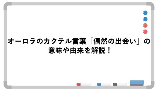 オーロラのカクテル言葉「偶然の出会い」の意味や由来を解説！